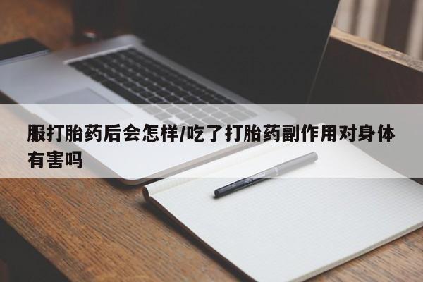 买打胎药米非司酮片流产药微信买服打胎药后会怎样/吃了打胎药副作用对身体有害吗