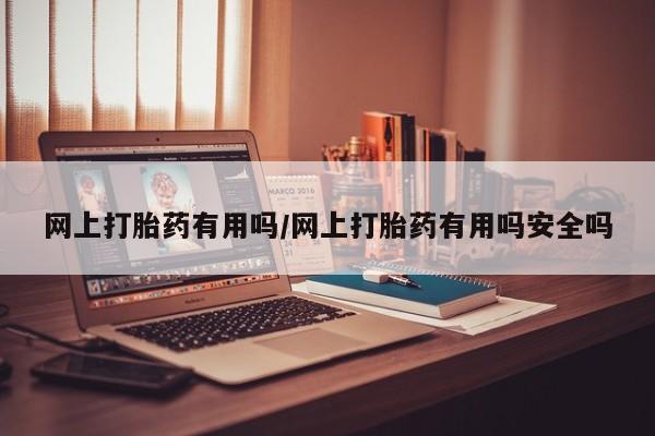 买打胎药米非司酮片流产药微信买网上打胎药有用吗/网上打胎药有用吗安全吗