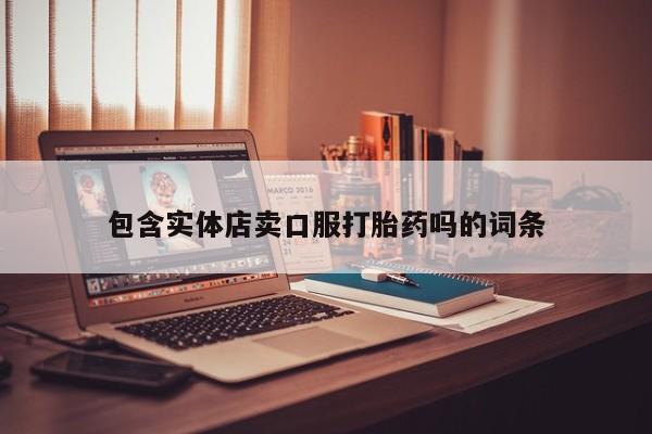 买打胎药米非司酮片流产药微信买包含实体店卖口服打胎药吗的词条