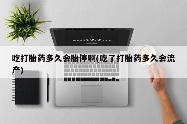 买打胎药米非司酮片流产药微信买吃打胎药多久会胎停啊(吃了打胎药多久会流产)