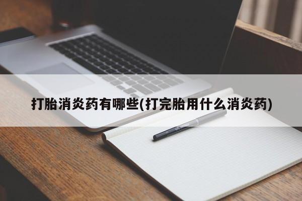 买打胎药米非司酮片流产药微信买打胎消炎药有哪些(打完胎用什么消炎药)