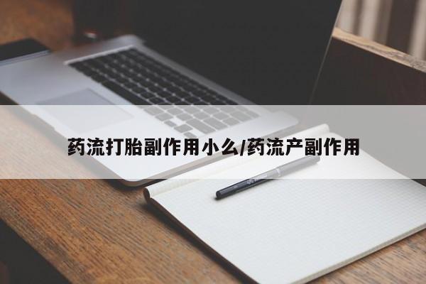 买打胎药米非司酮片流产药微信买药流打胎副作用小么/药流产副作用