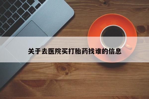 买打胎药米非司酮片流产药微信买关于去医院买打胎药找谁的信息